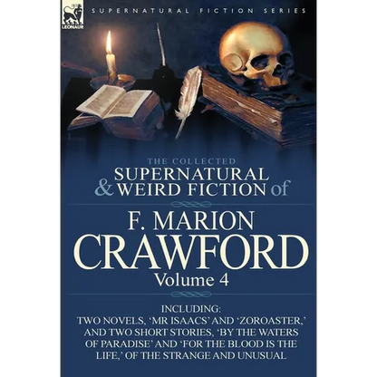 The Collected Supernatural and Weird Fiction of F. Marion Crawford: Volume 4-Including Two Novels, 'mr Isaacs' and 'Zoroaster, ' and Two Short Stories - Hardcover