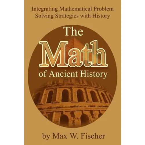 The Math of Ancient History: Integrating Mathematical Problem Solving Strategies with History - Paperback