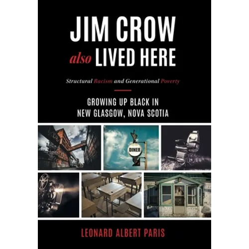 Jim Crow Also Lived Here: Structural Racism And Generational Poverty - Growing Up Black in New Glasgow, Nova Scotia - Hardcover