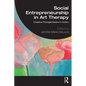 Social Entrepreneurship in Art Therapy: Creative Changemakers in Action - Paperback