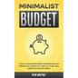 Minimalist Budget: How to Use Smart Money System and Live Minimalist Lifestyle. How to Turn Bad Credit into Good Credit - Paperback