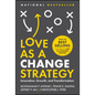 Love as a Change Strategy: Innovation, Growth, and Transformation - Hardcover