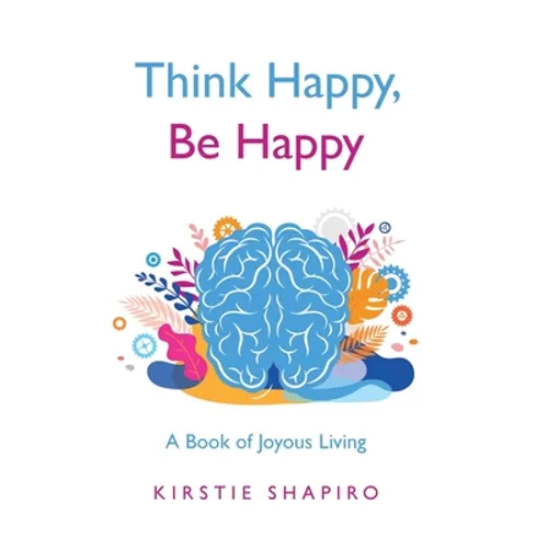 Think Happy, Be Happy: A Book of Joyous Living - Hardcover