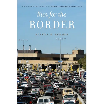 Run for the Border: Vice and Virtue in U.S.-Mexico Border Crossings - Hardcover