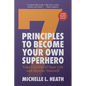 7 Principles to Become Your Own Superhero: Discover the Superhero Inside of You - Paperback