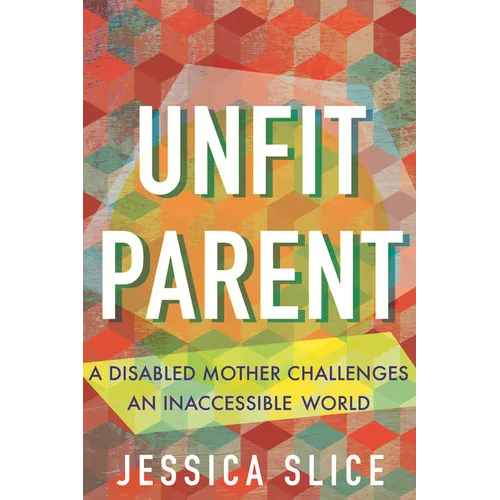 Unfit Parent: A Disabled Mother Challenges an Inaccessible World - Hardcover