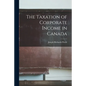 The Taxation of Corporate Income in Canada - Paperback