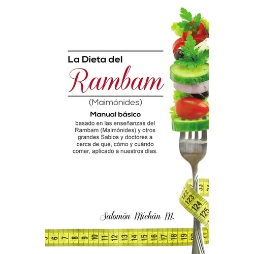 La dieta del Rambam (Maimónides): Manual básico basado en las enseñanzas de Maimónidesy otros Sabios y doctores acerca de qué, cómo y cuándo comer, ap - Paperback