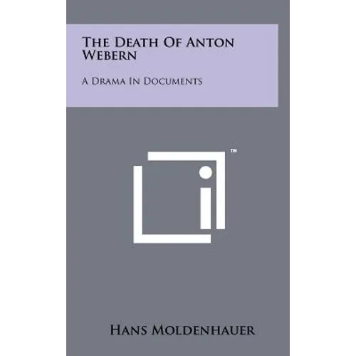 The Death Of Anton Webern: A Drama In Documents - Hardcover