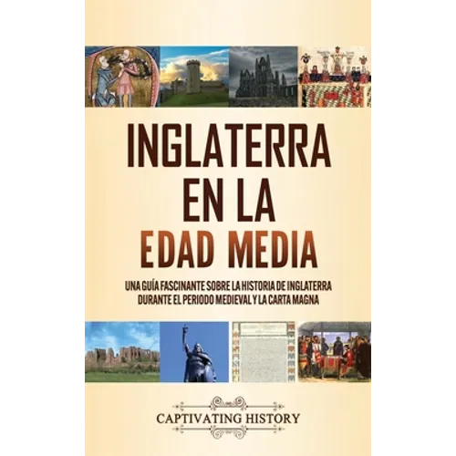 Inglaterra en la Edad Media: Una guía fascinante sobre la historia de Inglaterra durante el periodo medieval y la Carta Magna - Hardcover