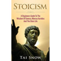 Stoicism: A Beginners Guide To The Wisdom Of Seneca, Marcus Aurelius And The Stoic Life - Paperback