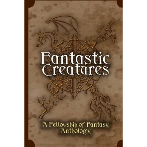 Fantastic Creatures: A Fellowship of Fantasy Anthology - Paperback