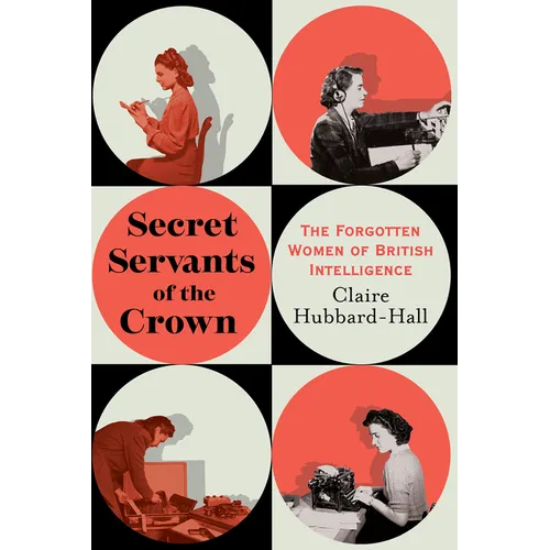 Secret Servants of the Crown: The Forgotten Women of British Intelligence - Hardcover