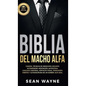 Biblia del Macho Alfa: Carisma, Técnicas de Seducción, Encanto. Autohipnosis, Meditación, Autoestima. Lenguaje Corporal, Contacto Visual, Persuasión. - Hardcover