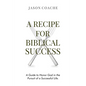A RECIPE FOR Biblical Success: A Guide to Honor God in the Pursuitof a Successful Life - Hardcover