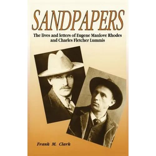 Sandpapers: The Lives and Letters of Eugene Manlove Rhodes and Charles Fletcher Lummis - Paperback