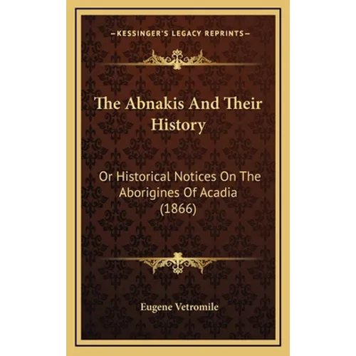 The Abnakis And Their History: Or Historical Notices On The Aborigines Of Acadia (1866) - Hardcover