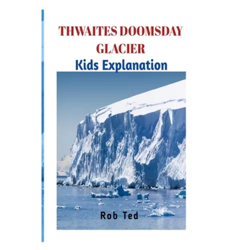 Thwaites Doomsday Glacier: The scary facts about Thwaites Doomsday Glacier - Paperback
