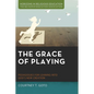 The Grace of Playing: Pedagogies for Leaning Into God's New Creation - Paperback
