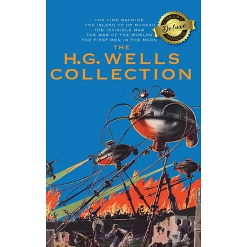 The H. G. Wells Collection (5 Books in 1) The Time Machine, The Island of Doctor Moreau, The Invisible Man, The War of the Worlds, The First Men in th - Hardcover