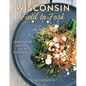 Wisconsin Field to Fork: Farm-Fresh Recipes from the Dairy State - Hardcover