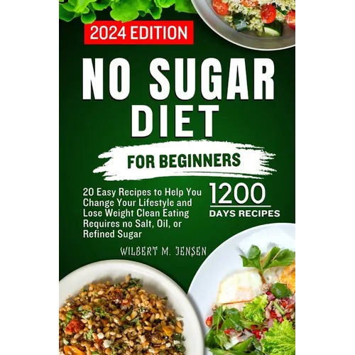 No Sugar Diet for Beginners: 20 Easy Recipes to Help You Change Your Lifestyle and Lose Weight Clean Eating requires no salt, oil, or refined sugar - Paperback