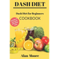 Dash Diet for Beginners: Dash Diet Cookbook with 21 Days Meal Plan to Lose Weight Lower Your Blood Pressure and Improve Your Health - Paperback