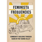 Feminista Frequencies: Community Building Through Radio in the Yakima Valley - Paperback