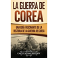 La Guerra de Corea: Una Guía Fascinante de la Historia de la Guerra de Corea - Hardcover