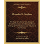 Alexander H. Stephens: The Sage Of Liberty Hall, Georgia's Great Commoner; And Extracts From Writings Of Mr. Stephens And Tributes To His Memory - Paperback