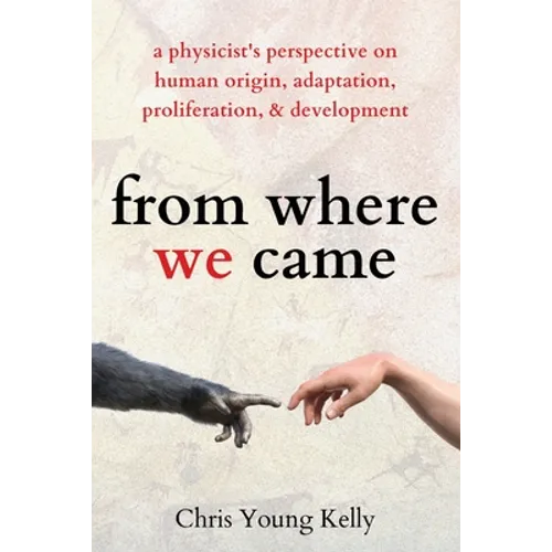 from where we came: a physicist's perspective on human origin, adaptation, proliferation, and development - Paperback