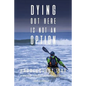Dying Out Here Is Not an Option: Paddlequest 1500: A 1500 Mile, 75 Day, Solo Canoe and Kayak Odyssey - Paperback