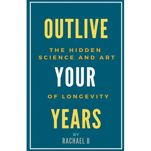Outlive Your Years: The Hidden Science and Art of Longevity - Paperback