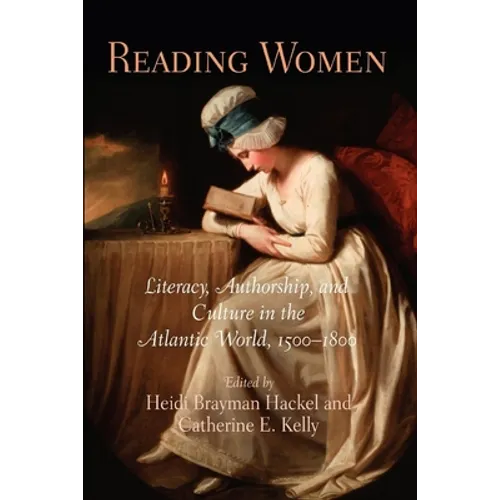 Reading Women: Literacy, Authorship, and Culture in the Atlantic World, 15-18 - Paperback