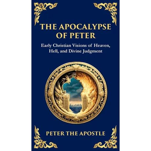 The Apocalypse of Peter: A Vision of Judgment, Redemption, and Eternity (Deluxe Hardbound Edition) - Hardcover