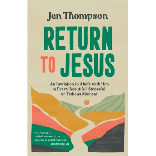 Return to Jesus: An Invitation to Abide with Him in Every Beautiful, Stressful, or Tedious Moment - Paperback