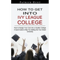 How to Get Into Ivy League College: How to Nudge Your Cub Into a Quality College (A Quick Guide to Help You Getting Into Your Dream University) - Paperback