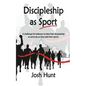 Discipleship as Sport: A challenge for believers to take their discipleship as seriously as they take their sports - Paperback
