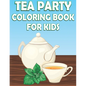Tea Party Coloring Book For Kids: Fun Tea Time Activity Book For Boys And Girls With Illustrations of Tea - Paperback