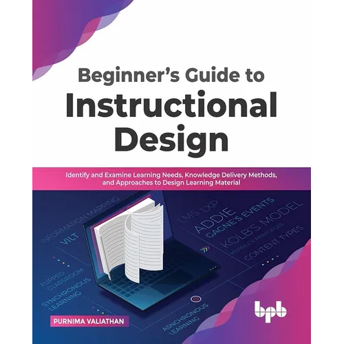 Beginner's Guide to Instructional Design: Identify and Examine Learning Needs, Knowledge Delivery Methods, and Approaches to Design Learning Material - Paperback