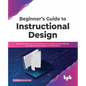 Beginner's Guide to Instructional Design: Identify and Examine Learning Needs, Knowledge Delivery Methods, and Approaches to Design Learning Material - Paperback