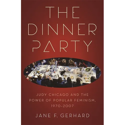 The Dinner Party: Judy Chicago and the Power of Popular Feminism, 1970-2007 - Paperback