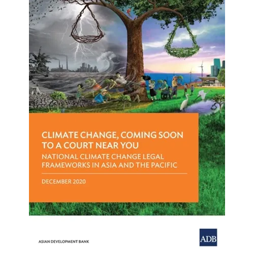 Climate Change, Coming Soon to a Court Near You: National Climate Change Legal Frameworks in Asia and the Pacific - Paperback