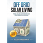 Off Grid Solar Living: Total Solar Conversion for Your Home on a Budget - Outdoor Cooking with Solar - Paperback