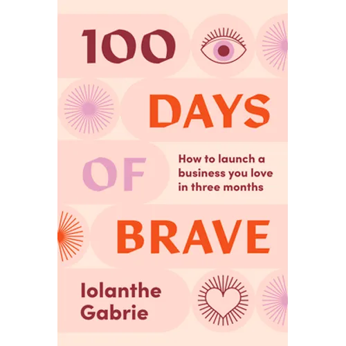 100 Days of Brave: How to Launch a Business You Love in Three Months - Paperback