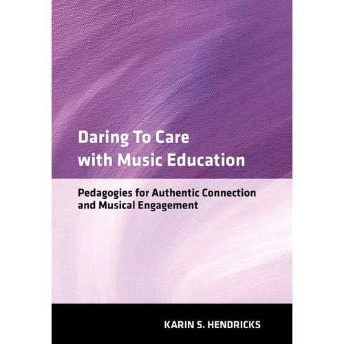 Daring to Care with Music Education: Pedagogies for Authentic Connection and Musical Engagement - Paperback