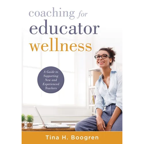 Coaching for Educator Wellness: A Guide to Supporting New and Experienced Teachers (an Interactive and Comprehensive Teacher Wellness Guide for Instru - Paperback
