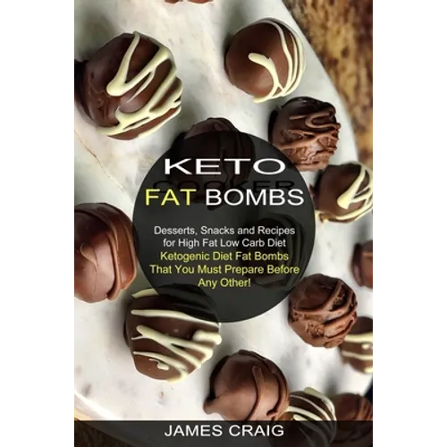 Keto Fat Bombs: Ketogenic Diet Fat Bombs That You Must Prepare Before Any Other! (Desserts, Snacks and Recipes for High Fat Low Carb Diet) - Paperback