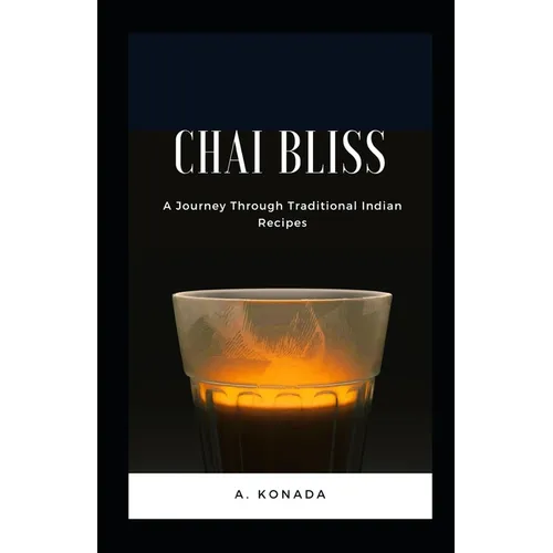 Chai Bliss: A Journey Through Traditional Indian Recipes - Paperback