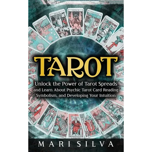 Tarot: Unlock the Power of Tarot Spreads and Learn About Psychic Tarot Card Reading, Symbolism, and Developing Your Intuition - Hardcover